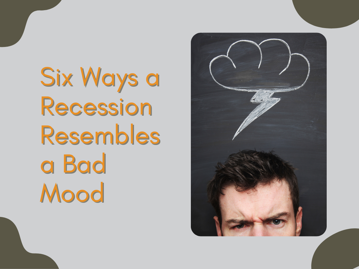 You are currently viewing Six Ways a Recession Resembles a Bad Mood